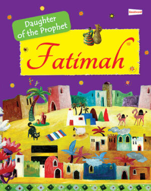 Fatimah: The Daughter of the Prophet Muhammad