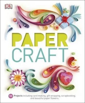Paper Craft: 50 Projects Including Card Making, Gift Wrapping, Scrapbooking, and Beautiful Paper Flowers